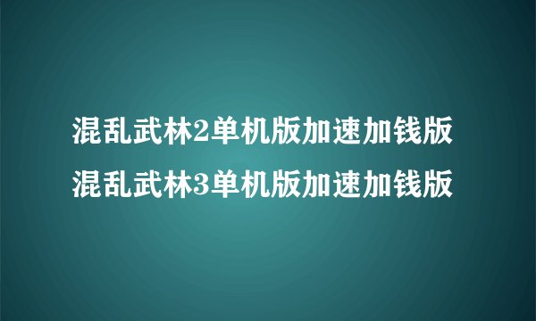 混乱武林2单机版加速加钱版混乱武林3单机版加速加钱版
