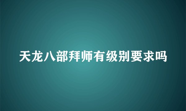 天龙八部拜师有级别要求吗