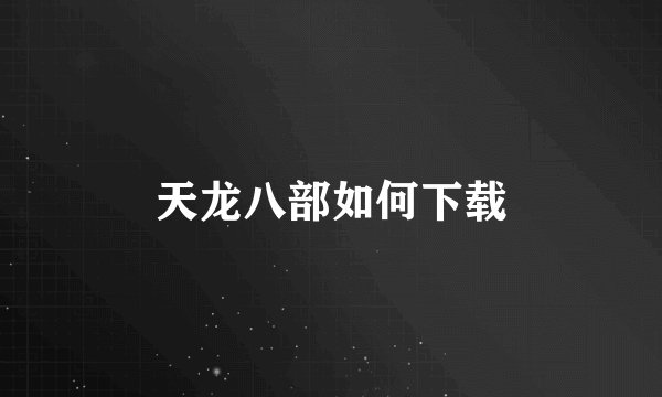 天龙八部如何下载