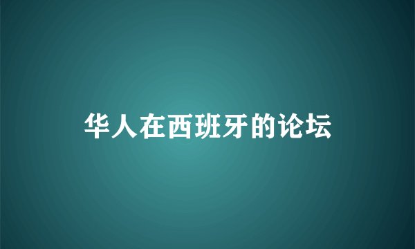 华人在西班牙的论坛