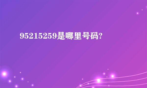 95215259是哪里号码?