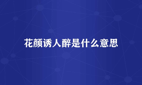 花颜诱人醉是什么意思
