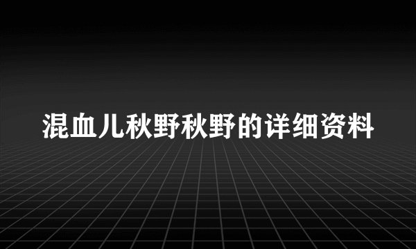 混血儿秋野秋野的详细资料