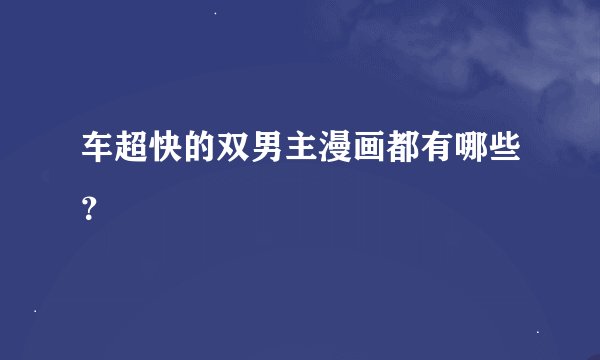车超快的双男主漫画都有哪些？