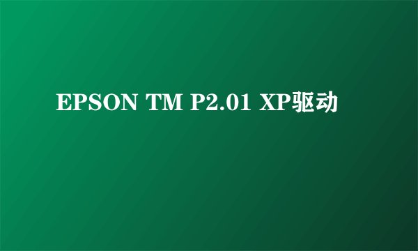 EPSON TM P2.01 XP驱动
