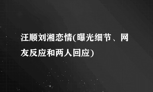 汪顺刘湘恋情(曝光细节、网友反应和两人回应)
