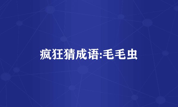 疯狂猜成语:毛毛虫