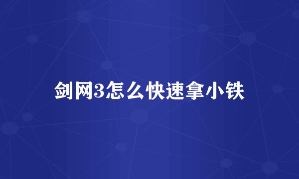 剑网3怎么快速拿小铁