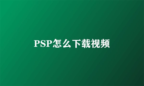 PSP怎么下载视频