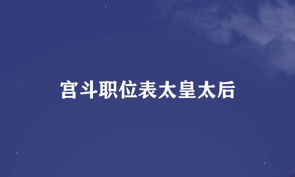 宫斗职位表太皇太后