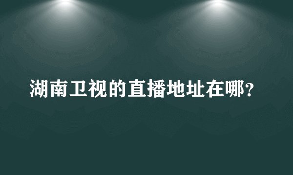 湖南卫视的直播地址在哪?
