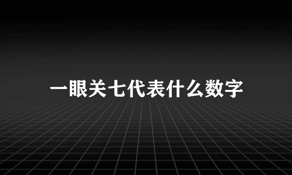 一眼关七代表什么数字