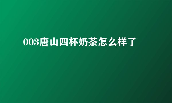 003唐山四杯奶茶怎么样了