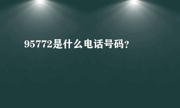 95772是什么电话号码？