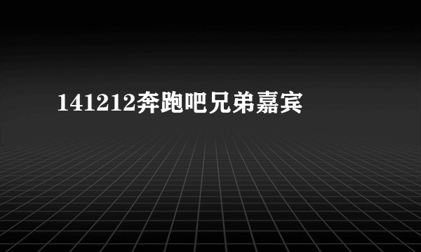141212奔跑吧兄弟嘉宾