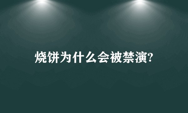 烧饼为什么会被禁演?