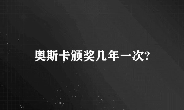 奥斯卡颁奖几年一次?