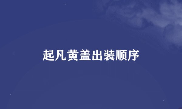 起凡黄盖出装顺序