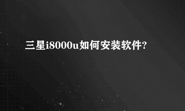 三星i8000u如何安装软件?