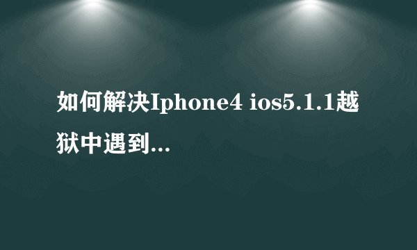 如何解决Iphone4 ios5.1.1越狱中遇到的lockdown error-12和连接问题？