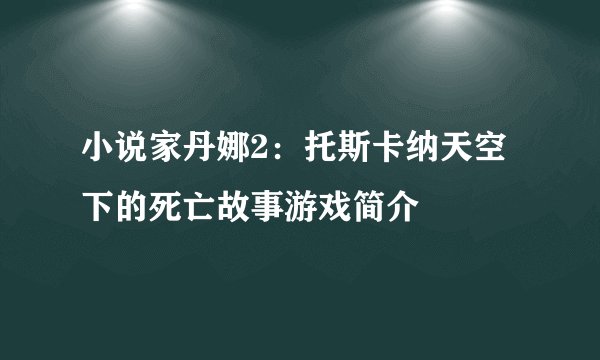 小说家丹娜2：托斯卡纳天空下的死亡故事游戏简介
