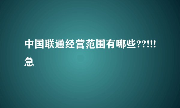 中国联通经营范围有哪些??!!!急