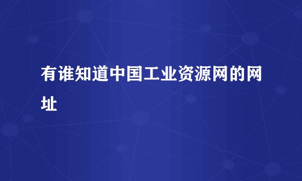 有谁知道中国工业资源网的网址