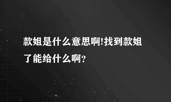 款姐是什么意思啊!找到款姐了能给什么啊？