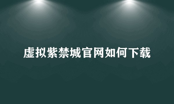 虚拟紫禁城官网如何下载