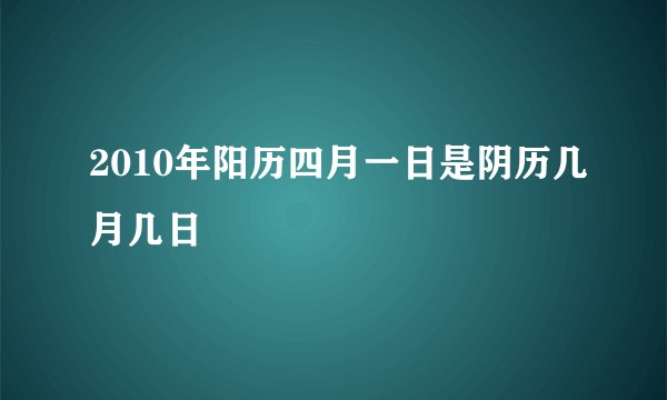 2010年阳历四月一日是阴历几月几日
