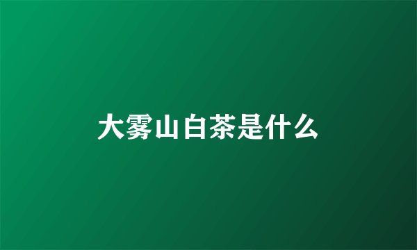 大雾山白茶是什么