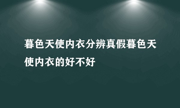 暮色天使内衣分辨真假暮色天使内衣的好不好