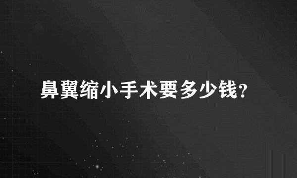 鼻翼缩小手术要多少钱?