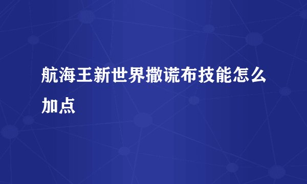 航海王新世界撒谎布技能怎么加点