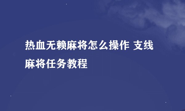 热血无赖麻将怎么操作 支线麻将任务教程