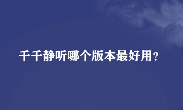 千千静听哪个版本最好用?
