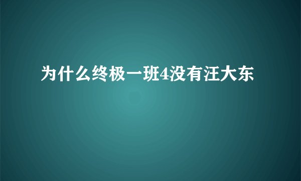 为什么终极一班4没有汪大东