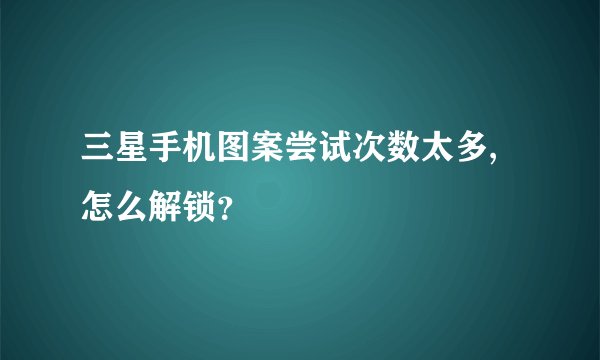 三星手机图案尝试次数太多,怎么解锁？