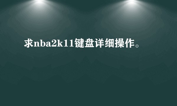 求nba2k11键盘详细操作。