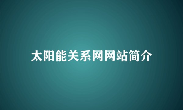 太阳能关系网网站简介