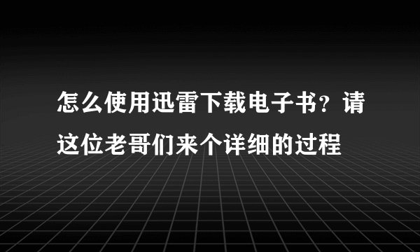 怎么使用迅雷下载电子书?请这位老哥们来个详细的过程