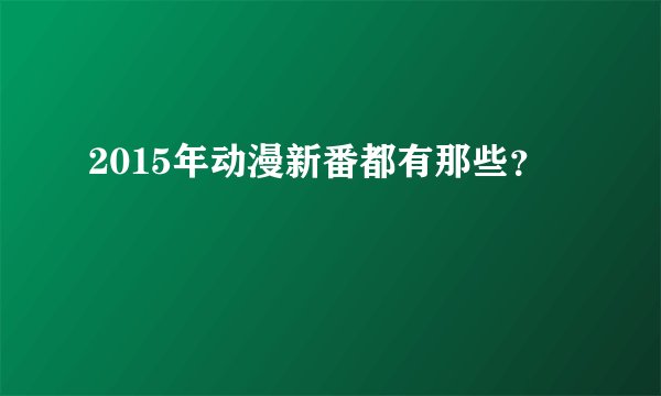 2015年动漫新番都有那些?