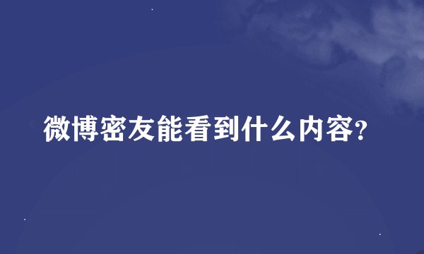 微博密友能看到什么内容？
