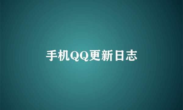 手机QQ更新日志