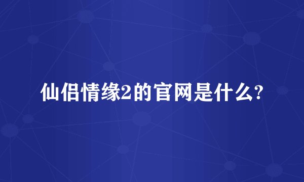 仙侣情缘2的官网是什么?