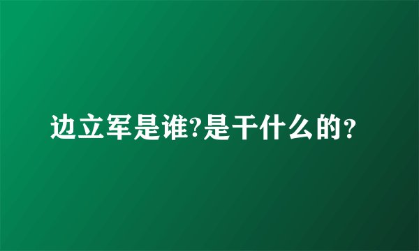 边立军是谁?是干什么的？