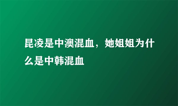 昆凌是中澳混血，她姐姐为什么是中韩混血