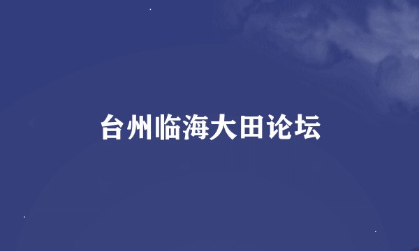 台州临海大田论坛