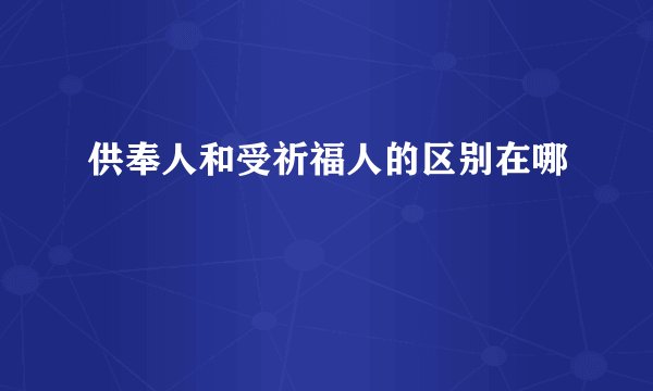 供奉人和受祈福人的区别在哪