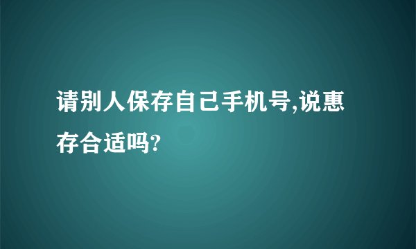 请别人保存自己手机号,说惠存合适吗?